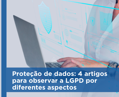 Proteção de dados: 4 artigos para observar a LGPD por diferentes aspectos