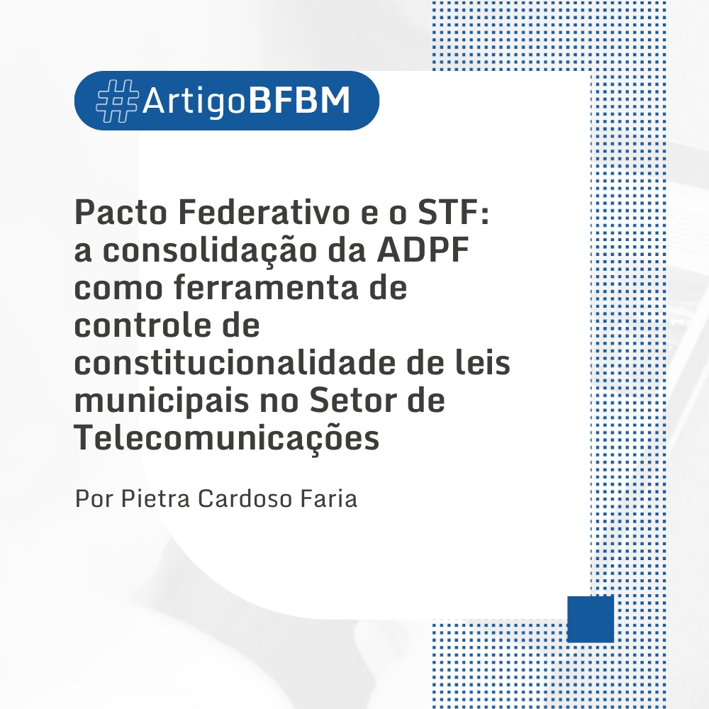 Pacto Federativo e o STF: a consolidação da ADPF como ferramenta de controle de constitucionalidade de leis municipais no Setor de Telecomunicações